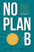 Boekcover "NO PLAN B" met de tekst "A Handbook for Incurable Entrepreneurs and Other Rebellious Souls" en "HEATHER THORKELSON".