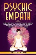 Psychic Empath: A Complete Guide to Develop Abilities Such as, Clairvoyance, Healing Mediumship, Telepathy, Intuition and Aura Reading