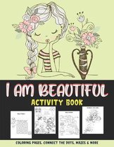 I Am Beautiful Activity Book: COLORING PAGES, CONNECT THE DOTS, MAZES & MORE