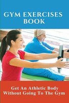 Gym Exercises Book: Get An Athletic Body Without Going To The Gym