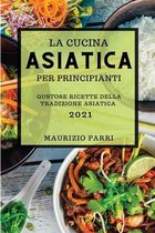 La Cucina Asiatica 2021 Per Principianti (Asian Cookbook 2021 for Beginners Italian Edition)