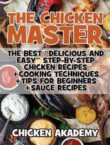 The Chicken Master - The Best Delicious And Easy Step-by-step Chicken Recipes: The Ultimate Guide to Master Cooking Chicken