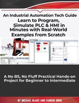 Learn to Program, Simulate PLC & HMI in Minutes with Real-World Examples from Scratch. A No BS, No Fluff Practical Hands-on Project for Beginner to Intermediate