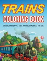 Trains Coloring Book! Discover And Enjoy A Variety Of Coloring Pages For Kids