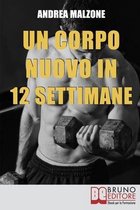 Un Corpo Nuovo in 12 Settimane. Come Ottenere un Corpo Scolpito e Tonico con un Programma d'Allenamento Semplice ed Efficace. (Ebook Italiano - Anteprima Gratis)