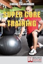 Super Core Training: Scopri le Tecniche e gli Esercizi Migliori per Scolpire il Tuo Fisico e Aumentare la Tua Resistenza