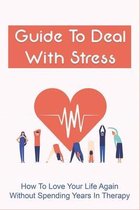 Guide To Deal With Stress: How To Love Your Life Again Without Spending Years In Therapy