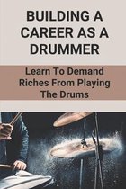 Building A Career As A Drummer: Learn To Demand Riches From Playing The Drums