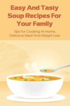 Easy And Tasty Soup Recipes For Your Family: Tips For Cooking At Home, Delicious Meal And Weight Loss