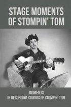 Stage Moments Of Stompin' Tom: Moments In Recording Studios Of Stompin' Tom