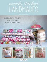 Sweetly Stitched Handmades: 18 Projects to Sew for You and Your Loved Ones
