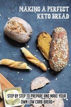 Making A Perfect Keto Bread: Step By Step To Prepare And Make Your Own Low Carb Bread