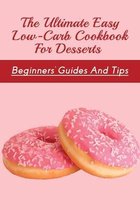 The Ultimate Easy Low-Carb Cookbook For Desserts: Beginners' Guides And Tips