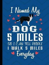 I Named My Dog 5 Miles So I Could Tell People I Walk 5 Miles Everyday: Border Collie School Notebook 100 Pages Wide Ruled Paper