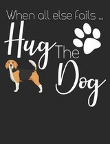 When All Else Fails Hug the Dog: Beagle Dog School Notebook 100 Pages Wide Ruled Paper