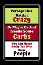 Perhaps He's Batshit Crazy Or Maybe He Just Needs Some Carbs...: Keto Novelty Funny Quote Gift - Lined Notebook, 130 pages, 6 x 9