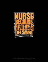 Nurse Because Badass Life Saver Was Not an Official Job Title: Graph Paper Notebook - 0.25 Inch (1/4) Squares
