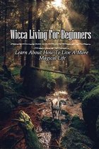 Wicca Living For Beginners: Learn About How To Live A More Magical Life