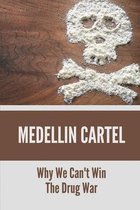 Medellin Cartel: Why We Can't Win The Drug War