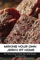 Making Your Own Jerky At Home: 40+ Tasty & Easy To Make Meat Jerky Recipes You Should Try