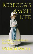 Rebecca's Amish Life A Collection of Amish Romance