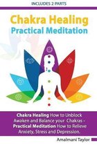 Chakra Healing: How to Unblock, Awaken and Balance your Chakras - Practical Meditation For Beginners: How to Relieve Anxiety, Stress and Depression. How to Meditate in Practical Wa