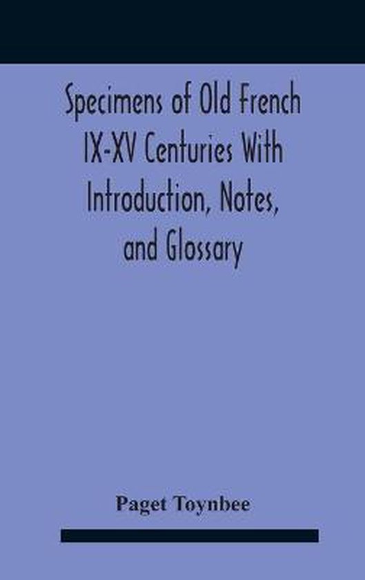 Specimens Of Old French Ix-Xv Centuries With Introduction, Notes, And Glossary