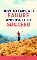 How To Embrace Failure And Use It To Succeed