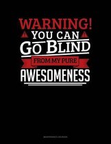 Warning You Can Go Blind From My Pure Awesomeness