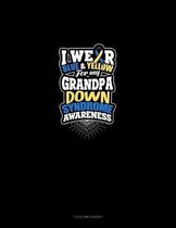 I Wear Blue And Yellow For My Grandpa Down Syndrome Awareness