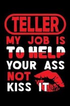 TELLER - my job is to help your ass not kiss it