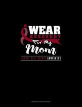 I Wear Burgundy For My Mom - Sickle Cell Anemia Awareness