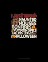 I Just Want: Haunted Houses Bonfires Pumpkin Spice Falling Leaves Halloween