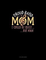 Proud Band Mom I Could Be Quiet.. But Nah