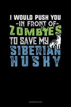 I Would Push You In Front Of Zombies To Save My Siberian Husky