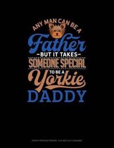Any Man Can Be a Father But It Takes Someone Special to Be a Yorkie Daddy