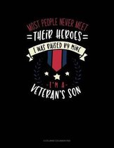 Most People Never Meet Their Heroes I Was Raised By Mine I'm A Veteran's Son