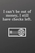 I can't be out of money, I still have checks left.