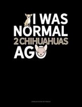 I Was Normal 2 Chihuahuas Ago