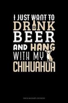 I Just Want To Drink Beer & Hang With My Chihuahua