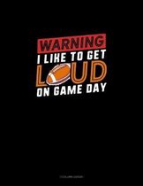 Warning I Like To Get Loud On Game Day: 3 Column Ledger