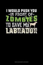 I Would Push You In Front Of Zombies To Save My Labrador