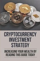 Cryptocurrency Investment Strategy: Increasing Your Wealth By Reading This Guide Today