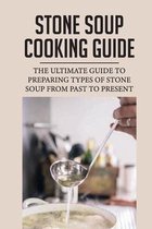 Stone Soup Cooking Guide: The Ultimate Guide To Preparing Types Of Stone Soup From Past To Present