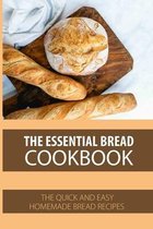 The Essential Bread Cookbook: The Quick And Easy Homemade Bread Recipes