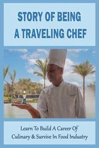 Story Of Being A Traveling Chef: Learn To Build A Career Of Culinary & Survive In Food Industry