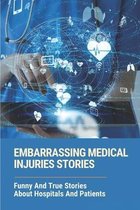 Embarrassing Medical Injuries Stories: Funny And True Stories About Hospitals And Patients