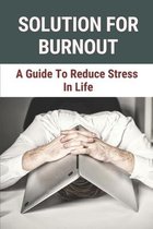 Solution For Burnout: A Guide To Reduce Stress In Life