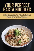 Your Perfect Pasta Noodles: Ultimate Guide To Make Delicious Pasta Everyone Will Love