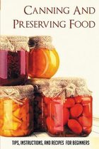 Canning And Preserving Food: Tips, Instructions, And Recipes For Beginners